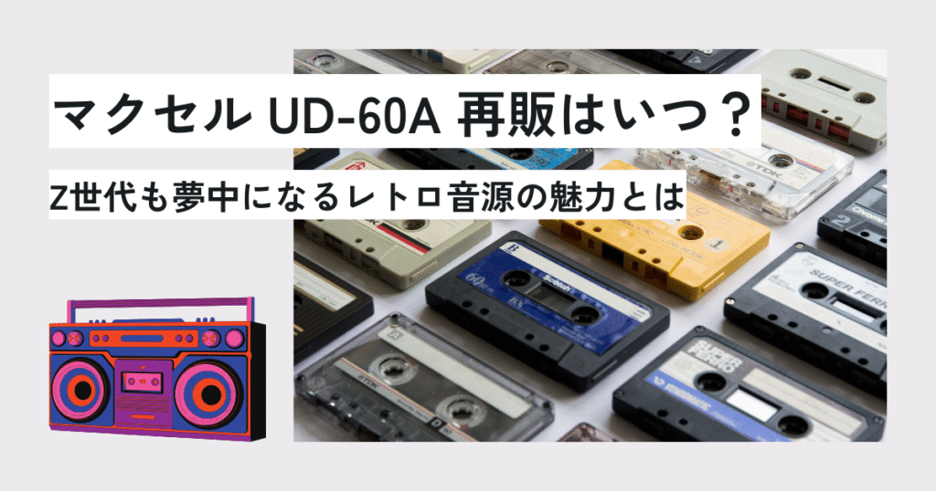 マクセル UD-60A 再販はいつ？Z世代も夢中になるレトロ音源の魅力とは　アイキャッチ画像